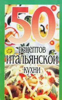 50 рецептов итальянской кухни