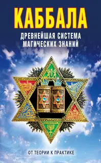 Каббала: Древнейшая система магических знаний. От теории к практике