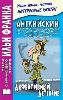 Английский с улыбкой. Брет Гарт, Стивен Ликок. Дефективный детектив