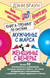 Книга-тренинг по системе «Мужчины с Марса, женщины с Венеры». Более 50 великолепных упражнений