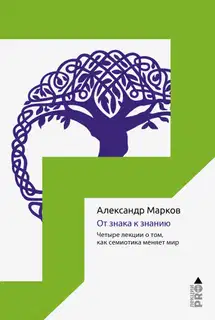 От знака к знанию. Четыре лекции о том, как семиотика меняет мир