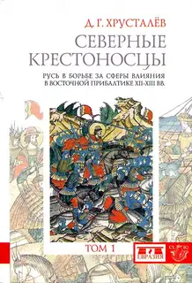 Северные крестоносцы. Русь в борьбе за сферы влияния в Восточной Прибалтике XII–XIII вв. Том 1