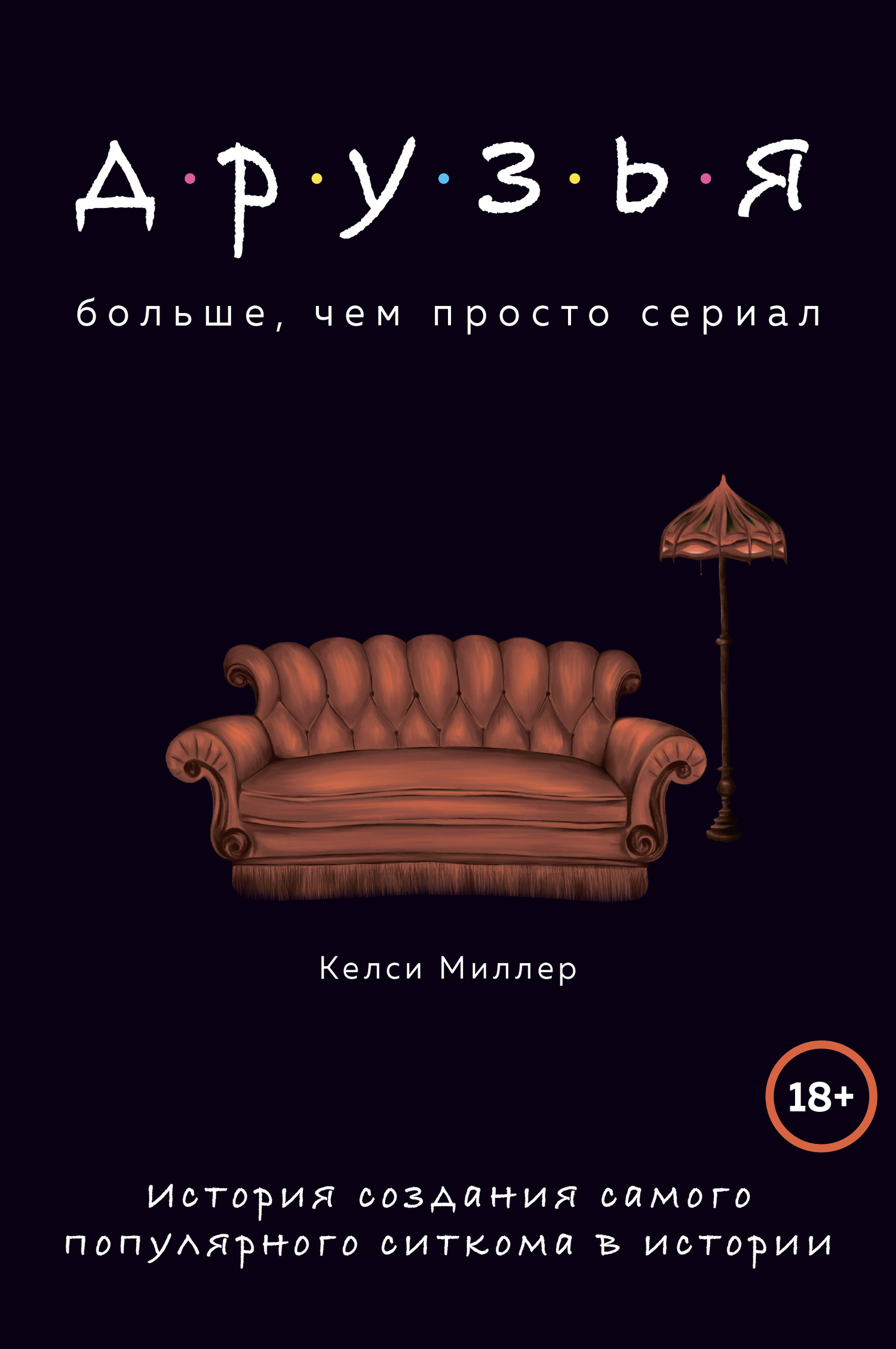 Друзья. Больше, чем просто сериал. История создания самого популярного ситкома в истории