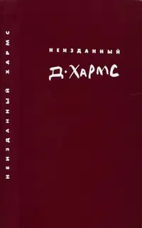 Неизданный Хармс. Трактаты и статьи. Письма. Дополнения: не вошедшее в т. 1-3