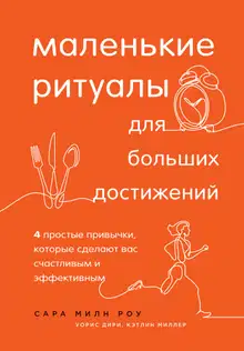 Маленькие ритуалы для больших достижений. 4 простые привычки, которые сделают вас счастливым и эффективным