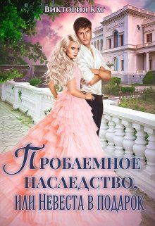 Проблемное наследство, или Невеста в подарок