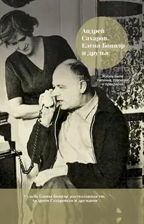 Андрей Сахаров, Елена Боннэр и друзья: жизнь была типична, трагична и прекрасна