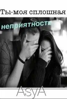 Ты - моя сплошная неприятность
