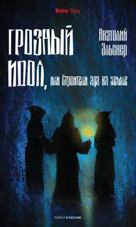 Грозный идол, или Строители ада на земле