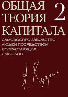 Общая теория капитала. Самовоспроизводство людей посредством возрастающих смыслов. Часть вторая