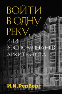 Войти в одну реку, или Воспоминания архитектора
