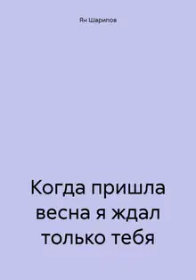 Когда пришла весна я ждал только тебя
