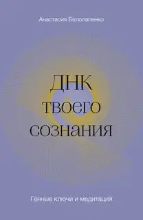 ДНК твоего сознания. Генные ключи и медитация