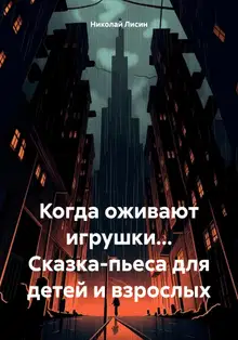 Когда оживают игрушки… Сказка-пьеса для детей и взрослых [СИ]