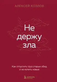 Не держу зла. Как отпустить груз старых обид и не копить новые