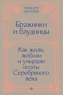 Бражники и блудницы. Как жили, любили и умирали поэты Серебряного века