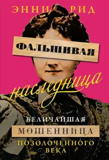 Фальшивая наследница. Величайшая мошенница Позолоченного века