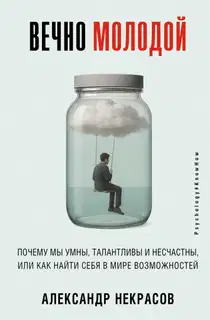 Вечно молодой. Почему мы умны, талантливы и несчастны, или как найти себя в мире возможностей
