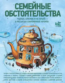 Семейные обстоятельства. Родные, близкие и не только – в рассказах современных авторов