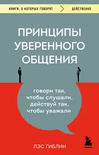 Принципы уверенного общения. Говори так, чтобы слушали, действуй так, чтобы уважали