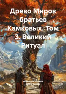 Древо Миров братьев Камковых. Том 3. Великий Ритуал