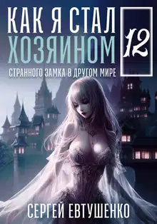 Как я стал хозяином странного замка в другом мире. Книга 12