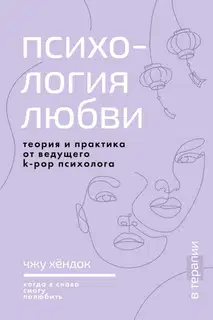 Психология любви. Когда я снова смогу полюбить. Теория и практика от ведущего k-pop психолога