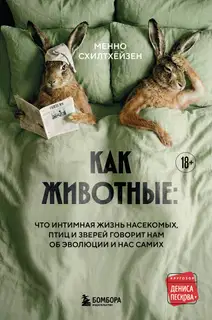 Как животные: что интимная жизнь насекомых, птиц и зверей говорит нам об эволюции, биоразнообразии и нас самих