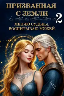 Призванная с Земли. Меняю судьбы. Воспитываю мужей 2