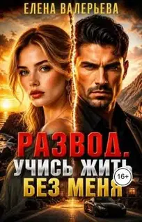 Развод. Учись жить без меня. Книга 1